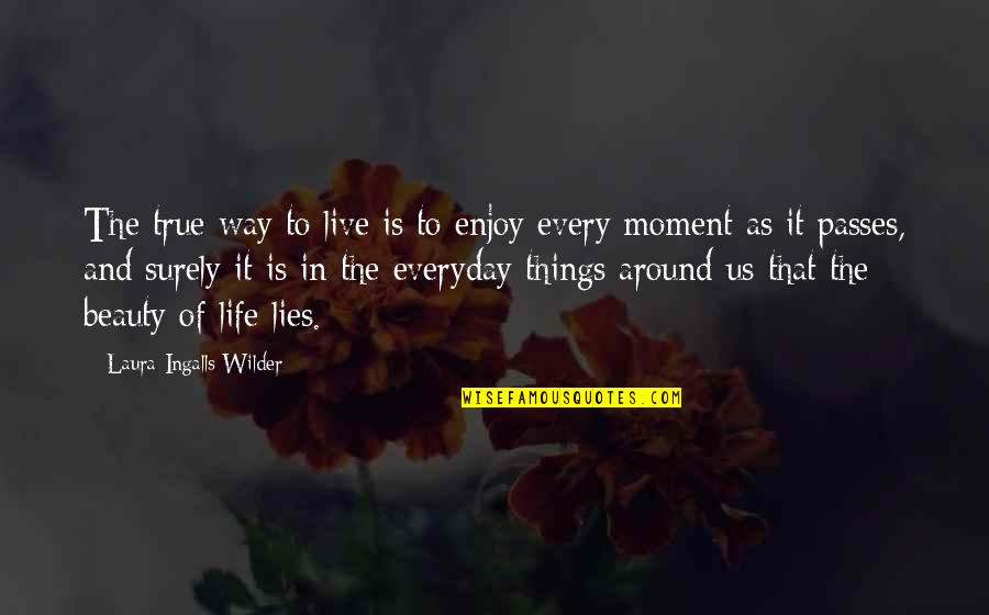 True Lies Quotes By Laura Ingalls Wilder: The true way to live is to enjoy True Lies Quotes By Laura Ingalls Wilder: The true way to live is to enjoy