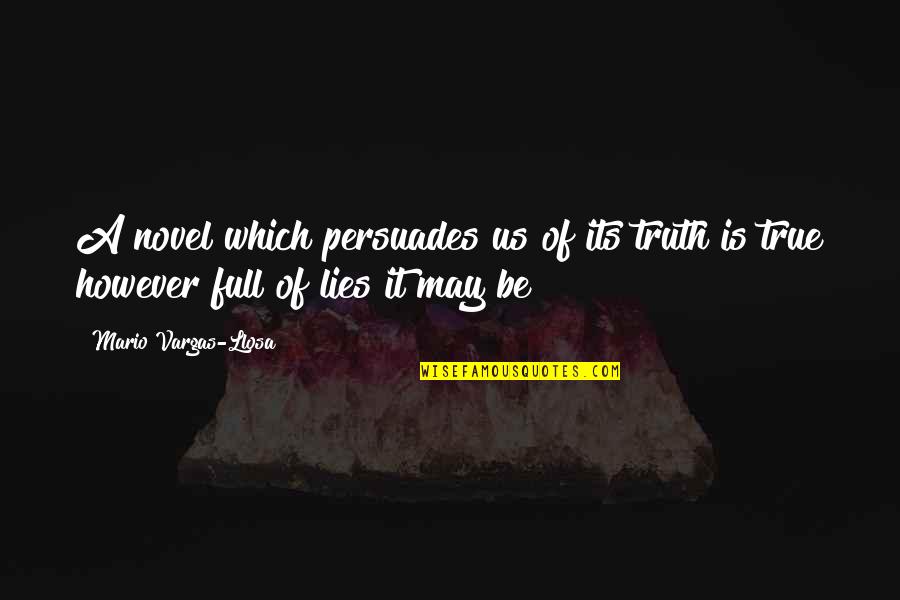True Lies Quotes By Mario Vargas-Llosa: A novel which persuades us of its truth True Lies Quotes By Mario Vargas-Llosa: A novel which persuades us of its truth