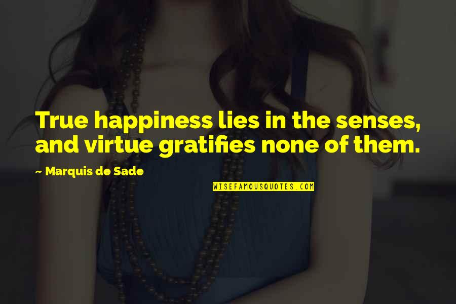 True Lies Quotes By Marquis De Sade: True happiness lies in the senses, and virtue True Lies Quotes By Marquis De Sade: True happiness lies in the senses, and virtue