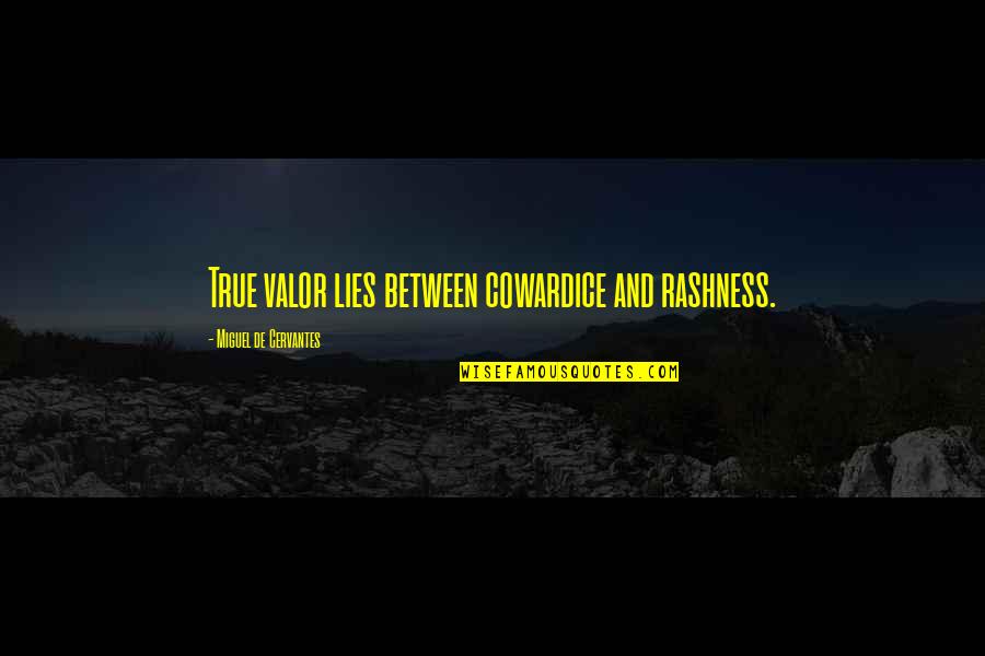True Lies Quotes By Miguel De Cervantes: True valor lies between cowardice and rashness. True Lies Quotes By Miguel De Cervantes: True valor lies between cowardice and rashness.