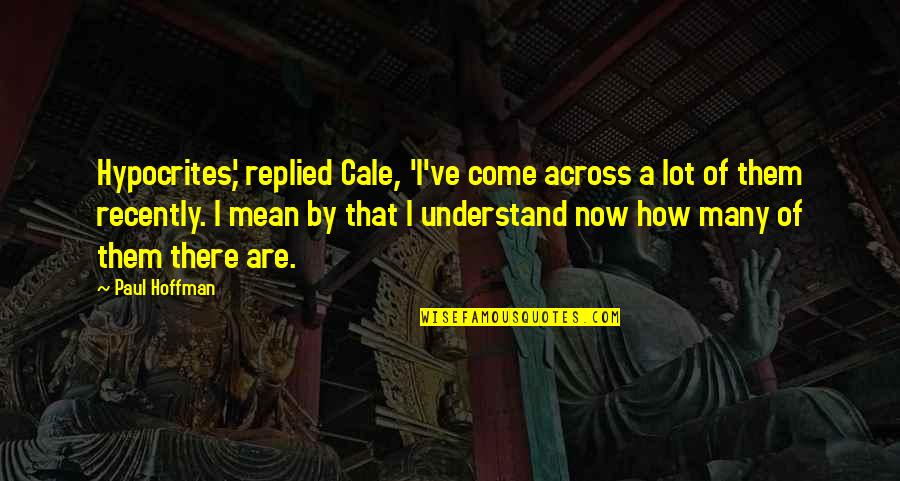 True Lies Quotes By Paul Hoffman: Hypocrites,' replied Cale, 'I've come across a lot True Lies Quotes By Paul Hoffman: Hypocrites,' replied Cale, 'I've come across a lot