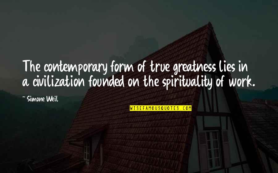 True Lies Quotes By Simone Weil: The contemporary form of true greatness lies in