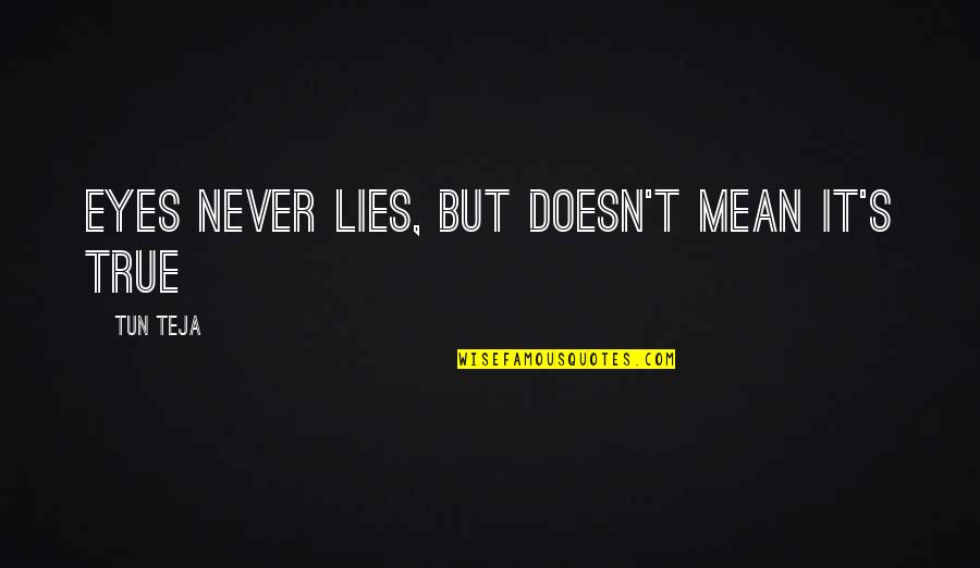 True Lies Quotes By Tun Teja: Eyes never lies, but doesn't mean it's true
