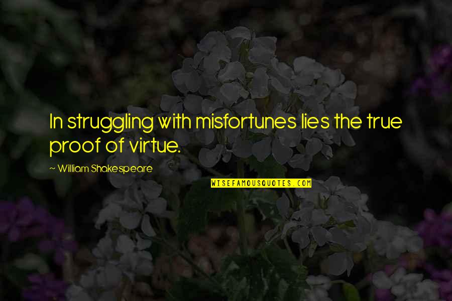 True Lies Quotes By William Shakespeare: In struggling with misfortunes lies the true proof