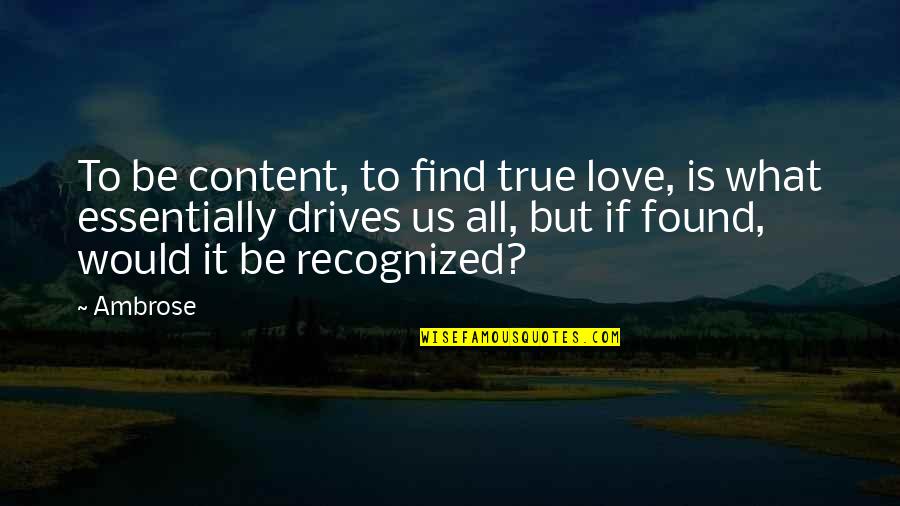True Life Relationship Quotes By Ambrose: To be content, to find true love, is