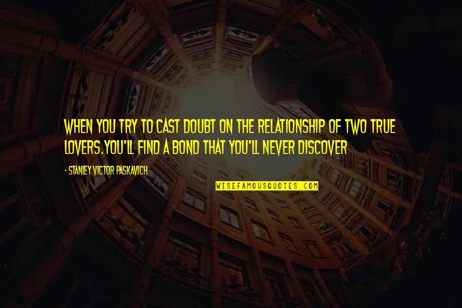 True Life Relationship Quotes By Stanley Victor Paskavich: When you try to cast doubt on the