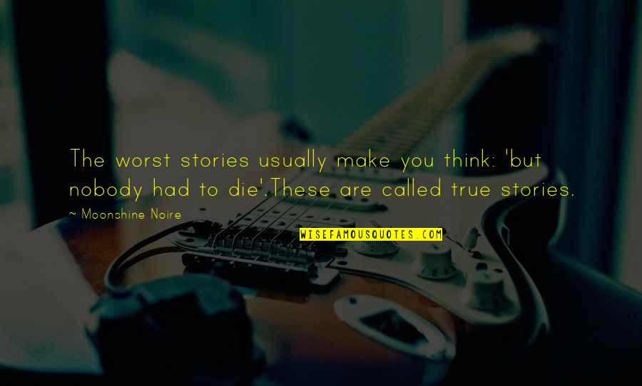 True Life Story Quotes By Moonshine Noire: The worst stories usually make you think: 'but