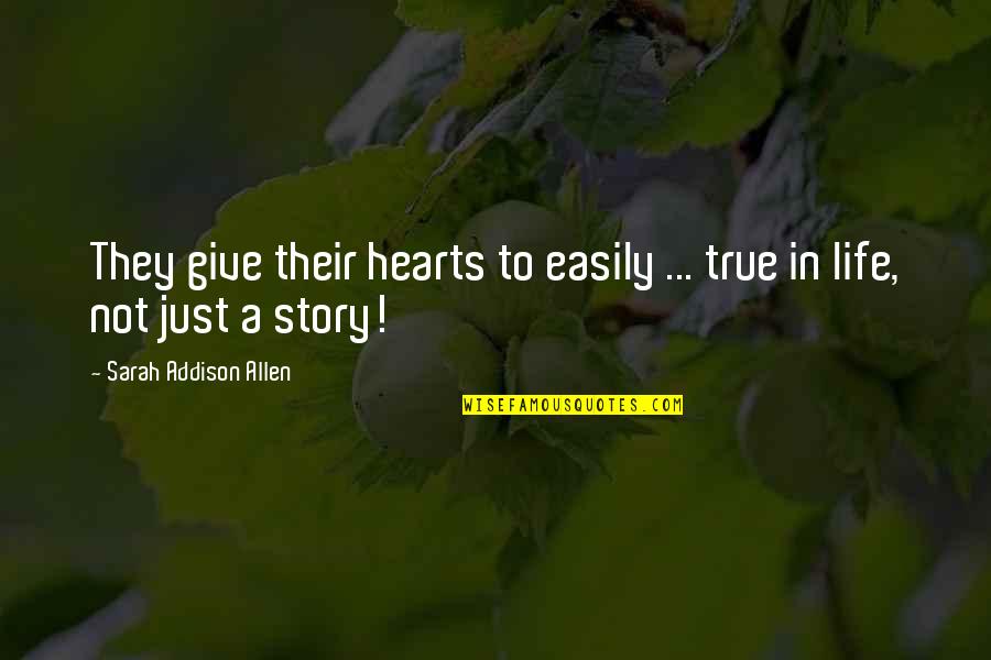 True Life Story Quotes By Sarah Addison Allen: They give their hearts to easily ... true