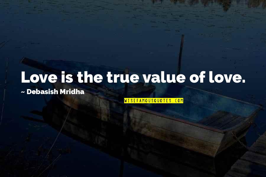 True Life Wisdom Quotes By Debasish Mridha: Love is the true value of love. True Life Wisdom Quotes By Debasish Mridha: Love is the true value of love.