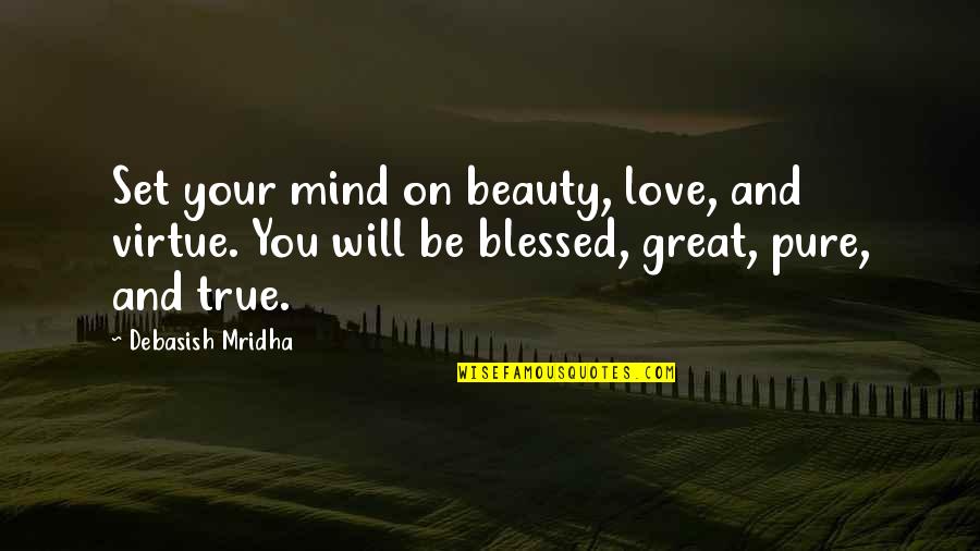 True Life Wisdom Quotes By Debasish Mridha: Set your mind on beauty, love, and virtue. True Life Wisdom Quotes By Debasish Mridha: Set your mind on beauty, love, and virtue.