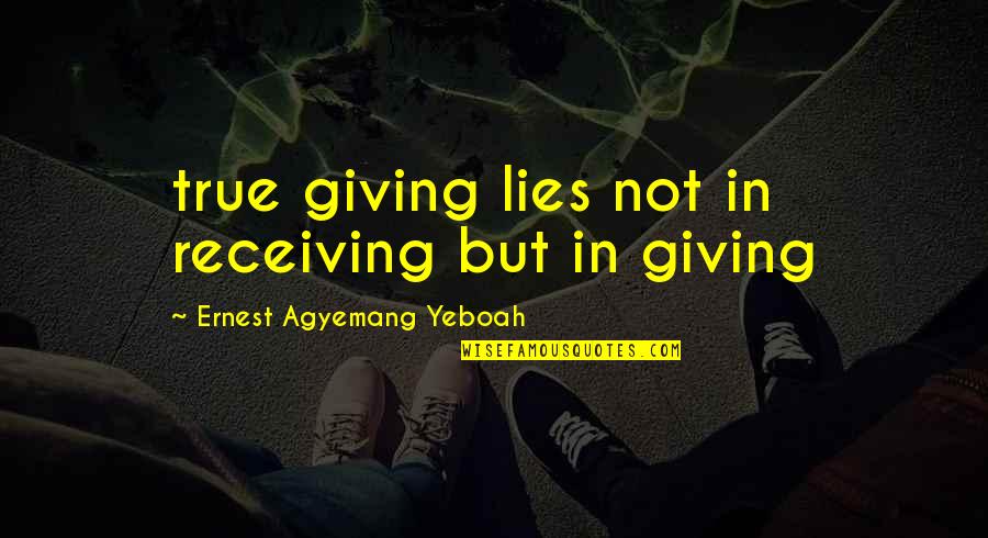 True Life Wisdom Quotes By Ernest Agyemang Yeboah: true giving lies not in receiving but in True Life Wisdom Quotes By Ernest Agyemang Yeboah: true giving lies not in receiving but in