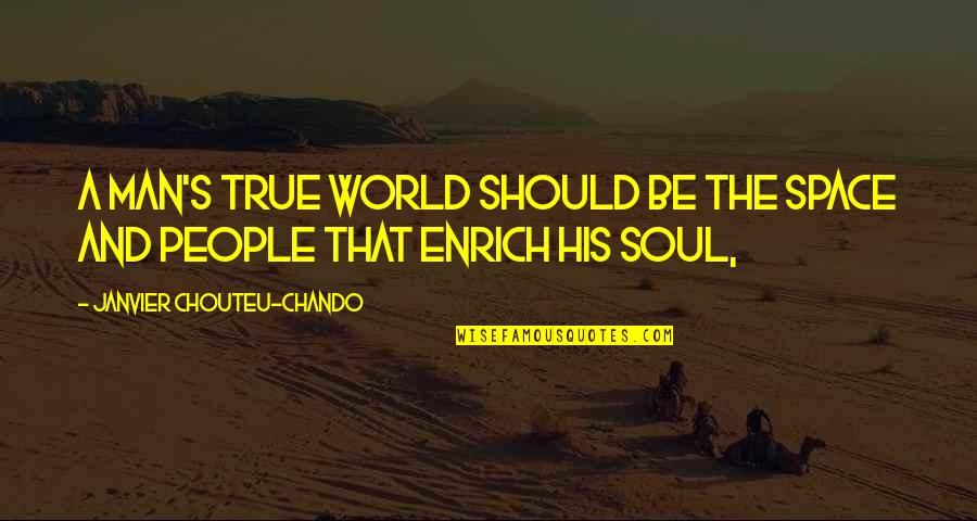 True Life Wisdom Quotes By Janvier Chouteu-Chando: A man's true world should be the space True Life Wisdom Quotes By Janvier Chouteu-Chando: A man's true world should be the space