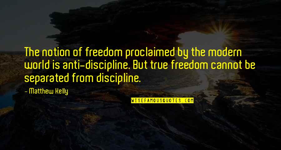 True Life Wisdom Quotes By Matthew Kelly: The notion of freedom proclaimed by the modern True Life Wisdom Quotes By Matthew Kelly: The notion of freedom proclaimed by the modern