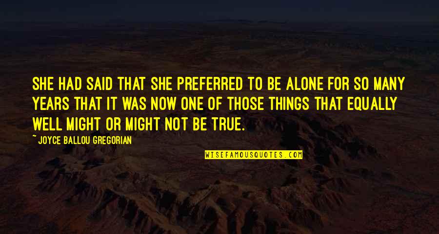 True Loneliness Quotes By Joyce Ballou Gregorian: She had said that she preferred to be True Loneliness Quotes By Joyce Ballou Gregorian: She had said that she preferred to be