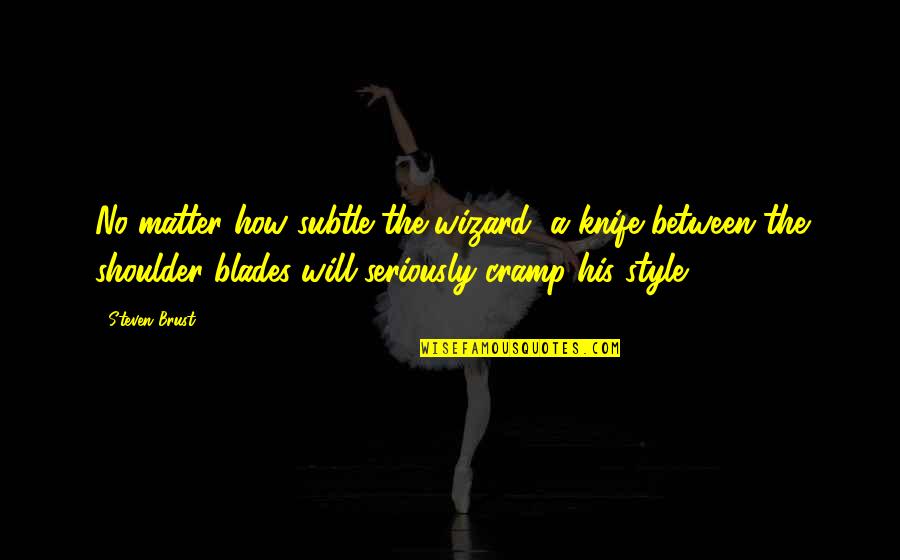 True Loneliness Quotes By Steven Brust: No matter how subtle the wizard, a knife