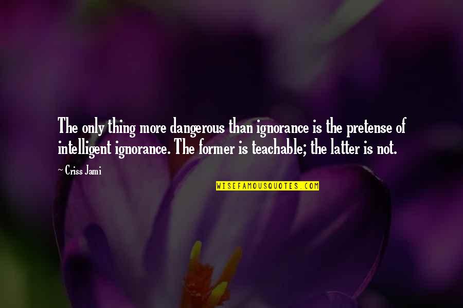 True Loser Quotes By Criss Jami: The only thing more dangerous than ignorance is