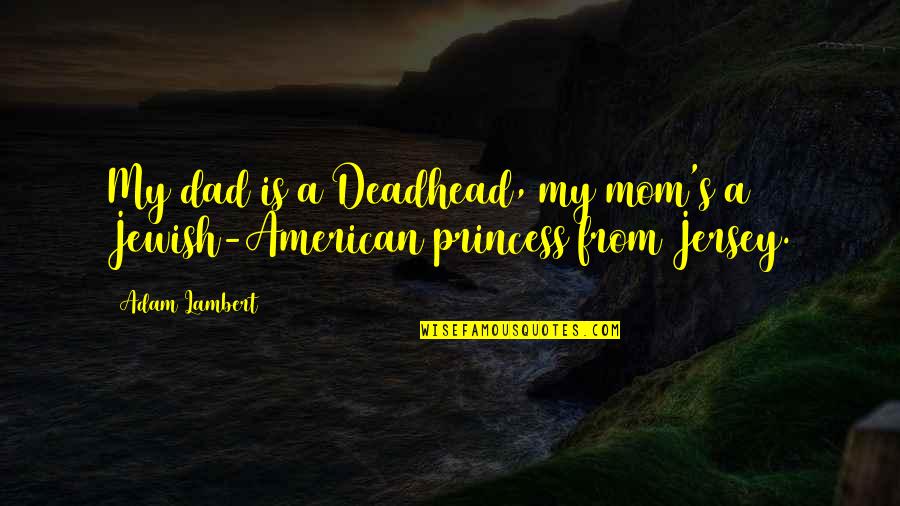 True Love Acceptance Quotes By Adam Lambert: My dad is a Deadhead, my mom's a