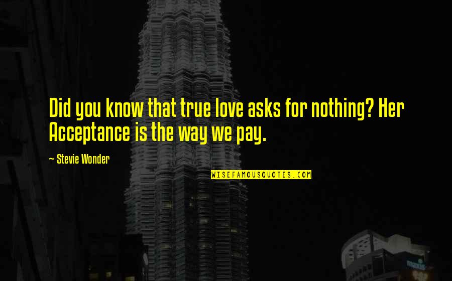 True Love And Acceptance Quotes By Stevie Wonder: Did you know that true love asks for