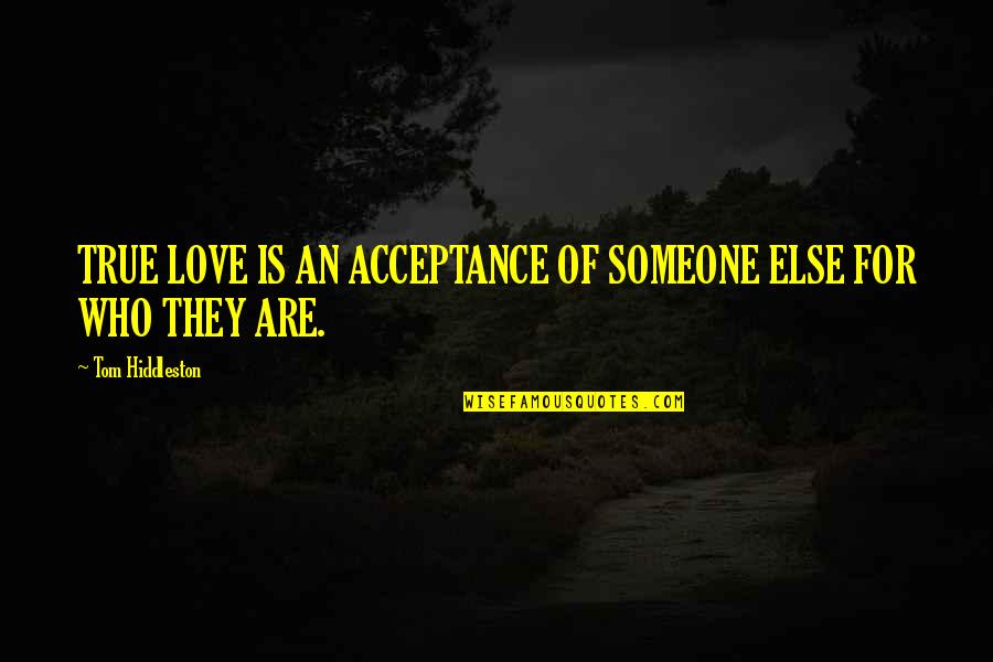True Love And Acceptance Quotes By Tom Hiddleston: TRUE LOVE IS AN ACCEPTANCE OF SOMEONE ELSE