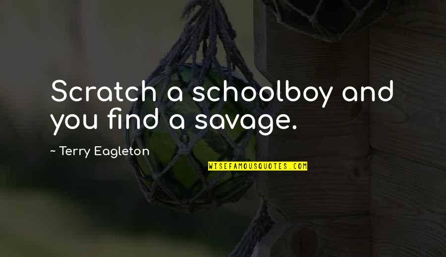 True Love And Fate Quotes By Terry Eagleton: Scratch a schoolboy and you find a savage.