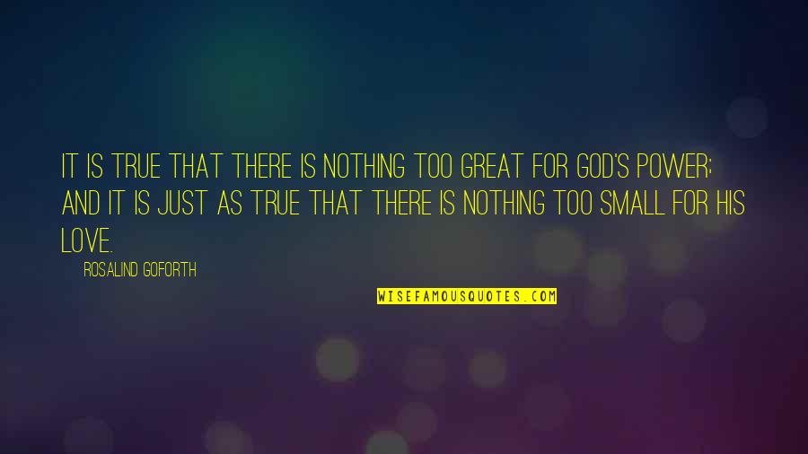 True Love And God Quotes By Rosalind Goforth: It is true that there is nothing too