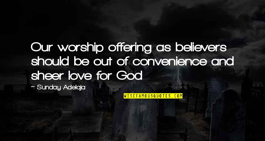 True Love And God Quotes By Sunday Adelaja: Our worship offering as believers should be out
