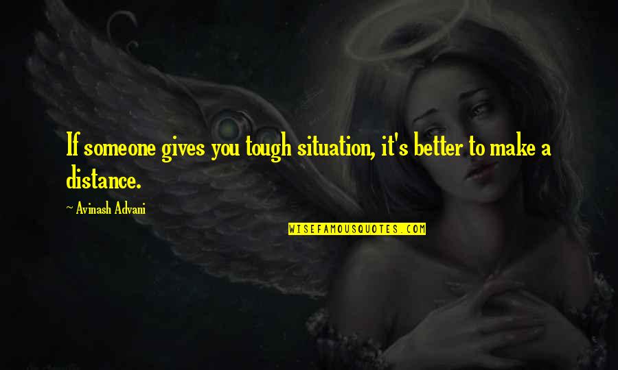 True Love And Sad Quotes By Avinash Advani: If someone gives you tough situation, it's better