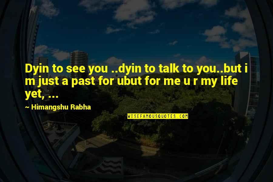 True Love And Trust Quotes By Himangshu Rabha: Dyin to see you ..dyin to talk to