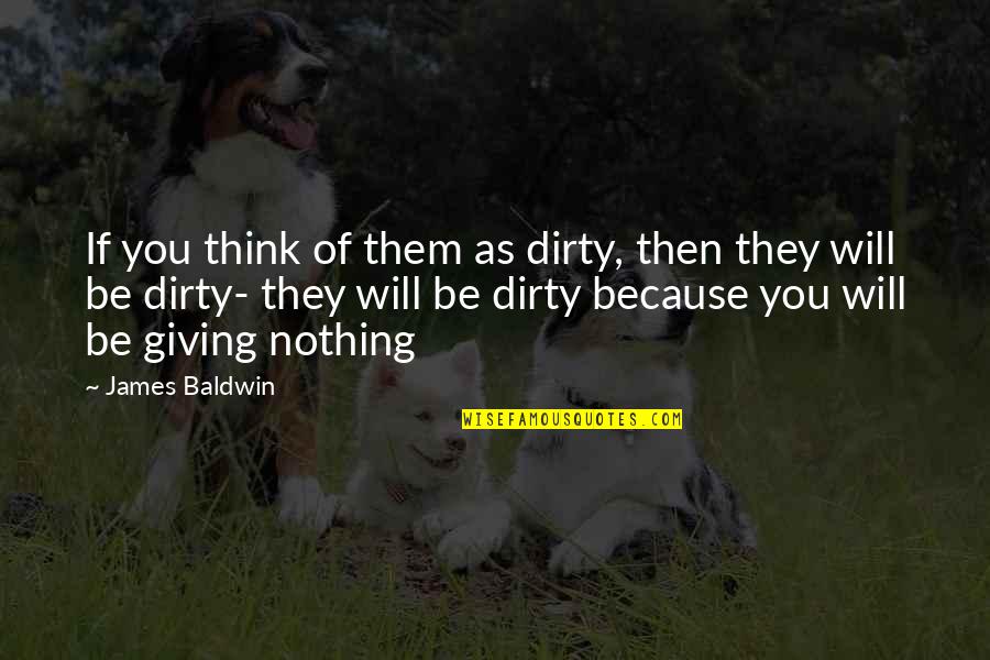 True Love Back Quotes By James Baldwin: If you think of them as dirty, then