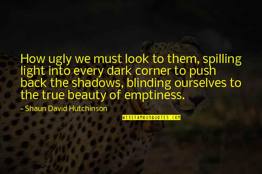 True Love Back Quotes By Shaun David Hutchinson: How ugly we must look to them, spilling