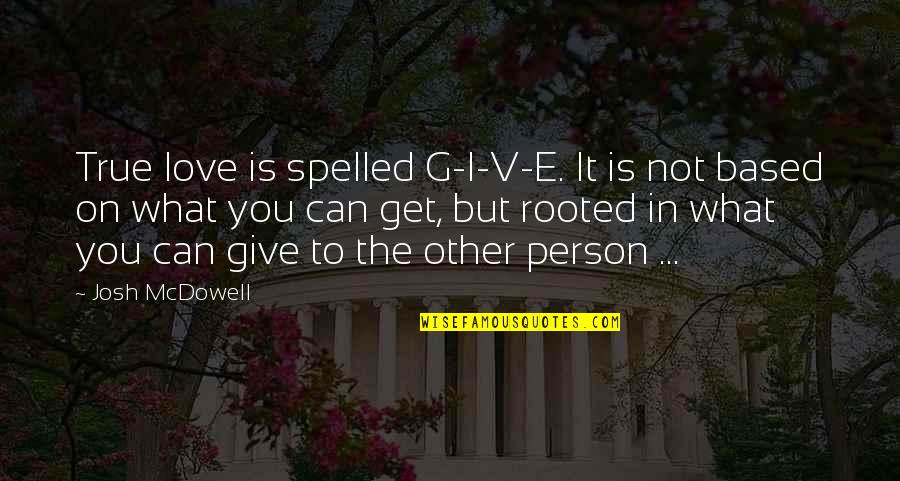 True Love Based Quotes By Josh McDowell: True love is spelled G-I-V-E. It is not