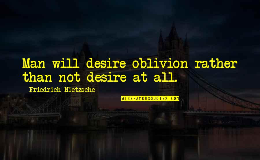 True Love By William Shakespeare Quotes By Friedrich Nietzsche: Man will desire oblivion rather than not desire