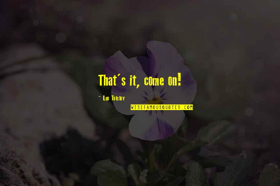 True Love Can Never Be Broken Quotes By Leo Tolstoy: That's it, come on! True Love Can Never Be Broken Quotes By Leo Tolstoy: That's it, come on!