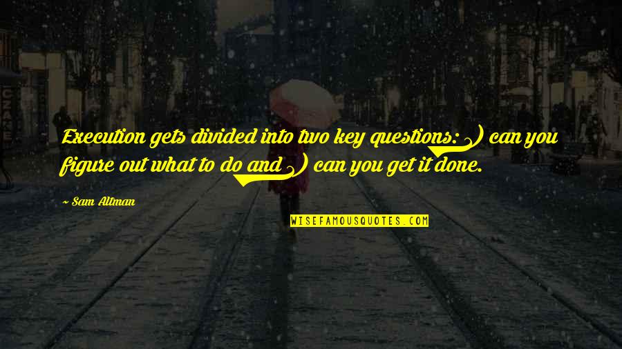 True Love Challenges Quotes By Sam Altman: Execution gets divided into two key questions: 1) True Love Challenges Quotes By Sam Altman: Execution gets divided into two key questions: 1)