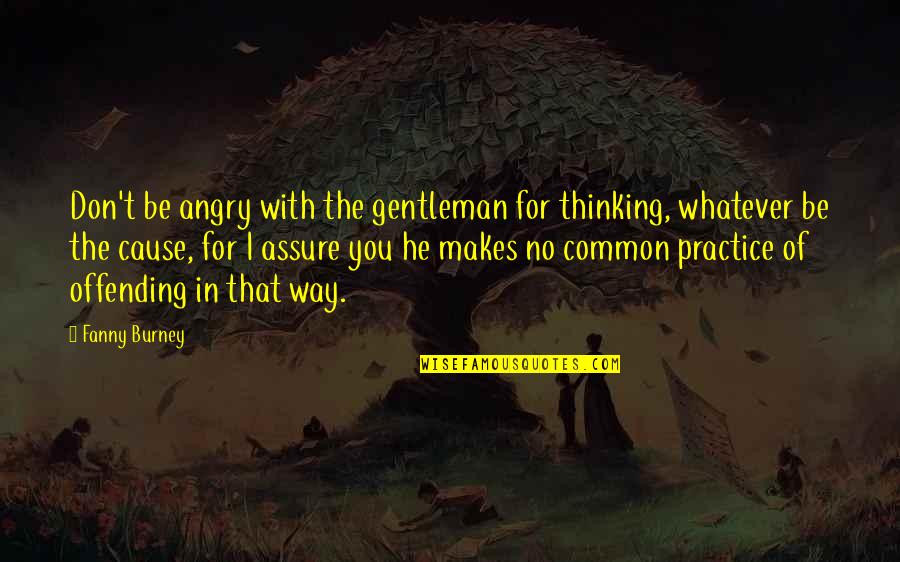 True Love Changes You Quotes By Fanny Burney: Don't be angry with the gentleman for thinking,