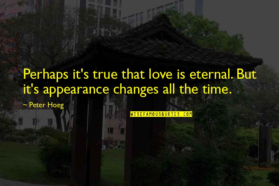True Love Changes You Quotes By Peter Hoeg: Perhaps it's true that love is eternal. But