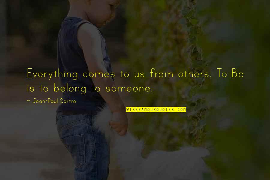 True Love Comes Quotes By Jean-Paul Sartre: Everything comes to us from others. To Be