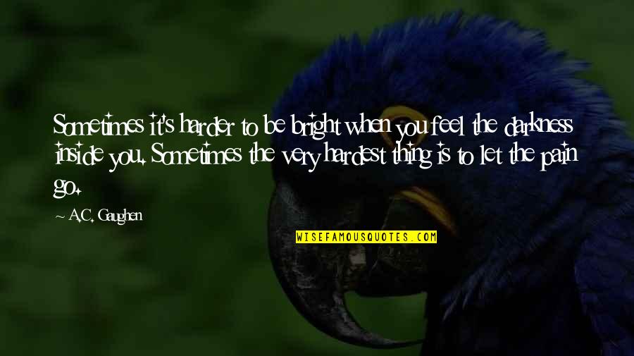 True Love Comes To Those Who Wait Quotes By A.C. Gaughen: Sometimes it's harder to be bright when you