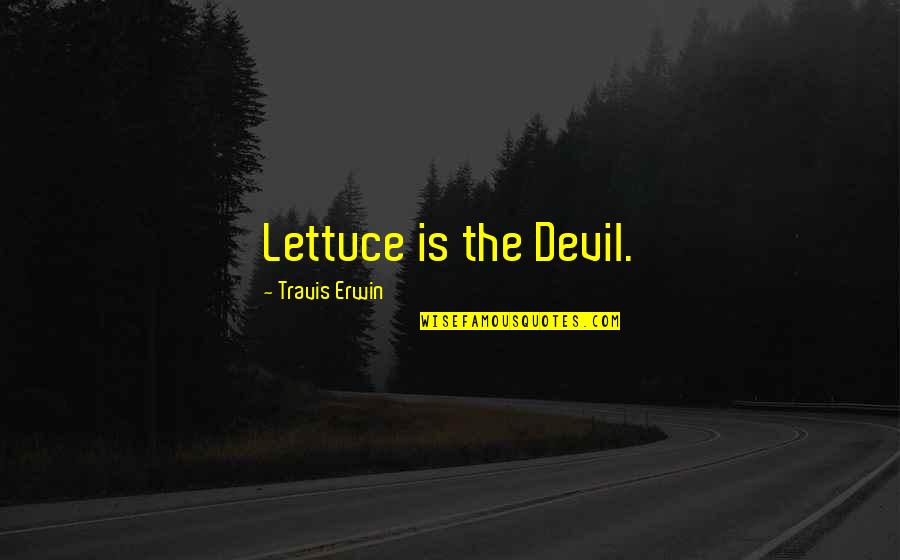 True Love Confession Quotes By Travis Erwin: Lettuce is the Devil.