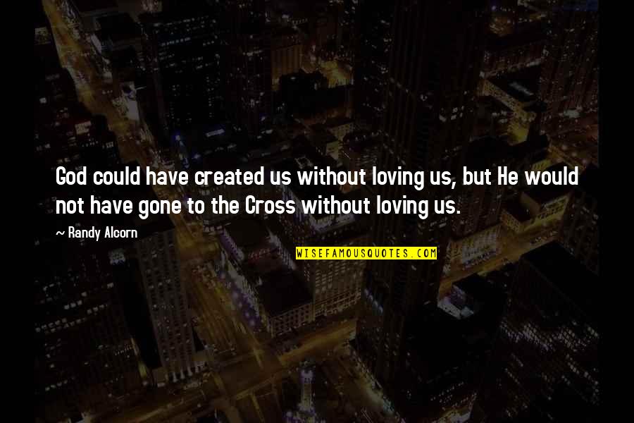 True Love Conversation Quotes By Randy Alcorn: God could have created us without loving us,