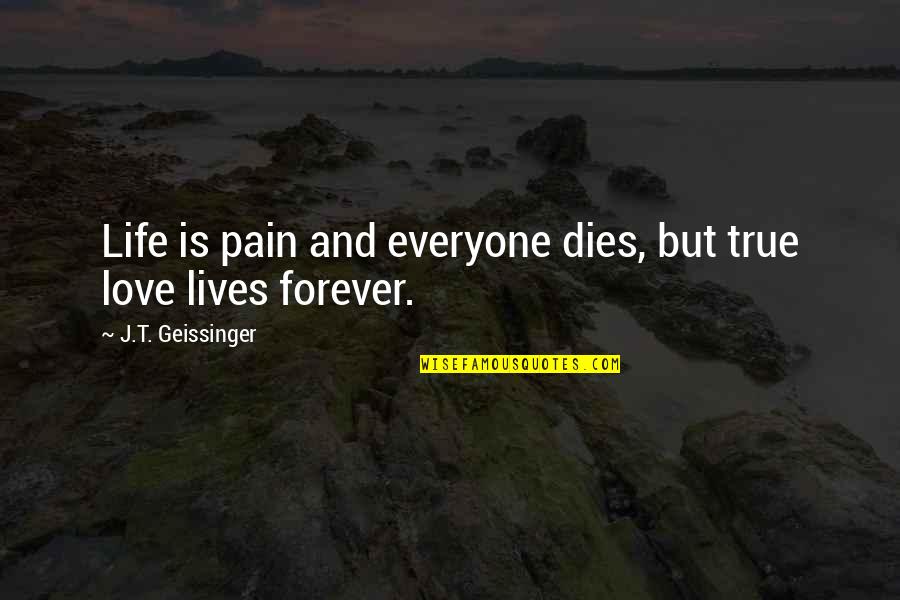 True Love Dies Quotes By J.T. Geissinger: Life is pain and everyone dies, but true