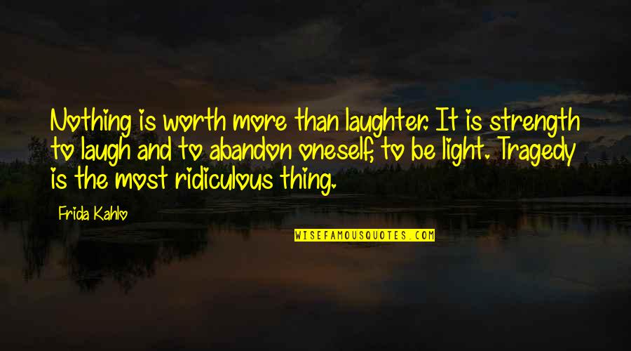 True Love Difficult Quotes By Frida Kahlo: Nothing is worth more than laughter. It is