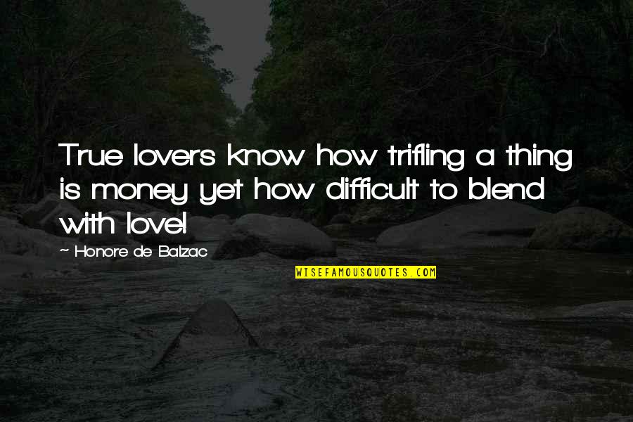 True Love Difficult Quotes By Honore De Balzac: True lovers know how trifling a thing is