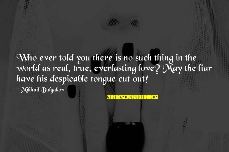 True Love Everlasting Quotes By Mikhail Bulgakov: Who ever told you there is no such