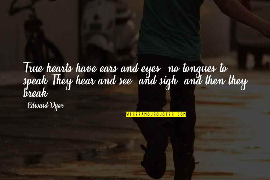 True Love Eyes Quotes By Edward Dyer: True hearts have ears and eyes, no tongues