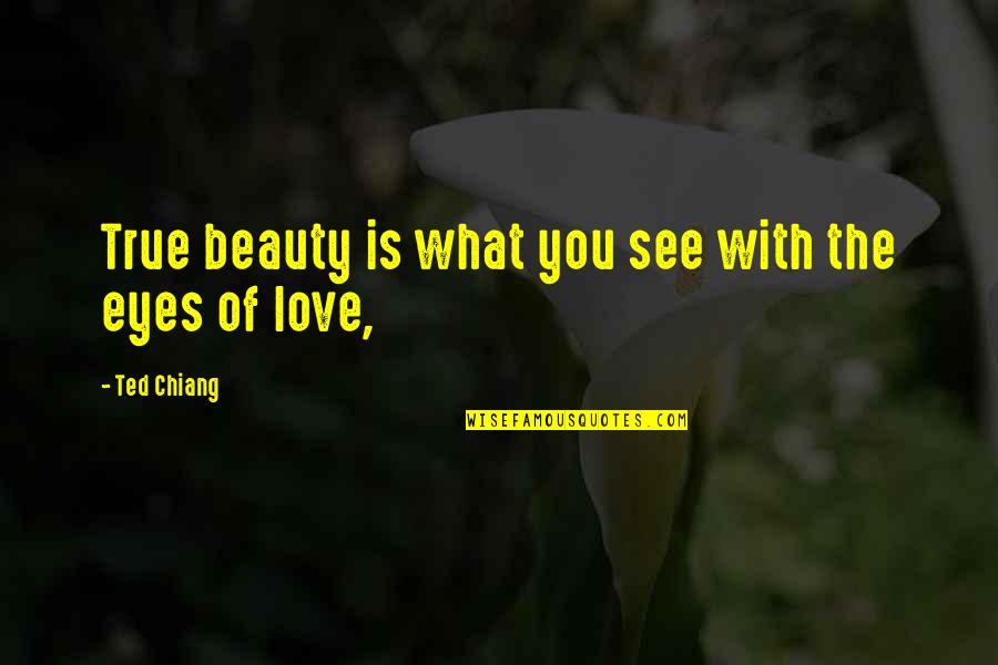 True Love Eyes Quotes By Ted Chiang: True beauty is what you see with the