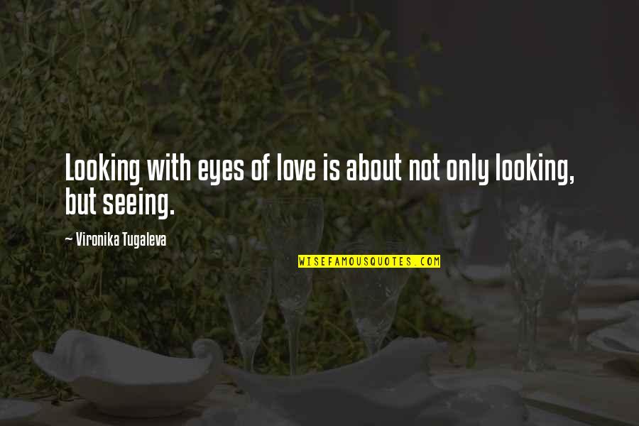 True Love Eyes Quotes By Vironika Tugaleva: Looking with eyes of love is about not