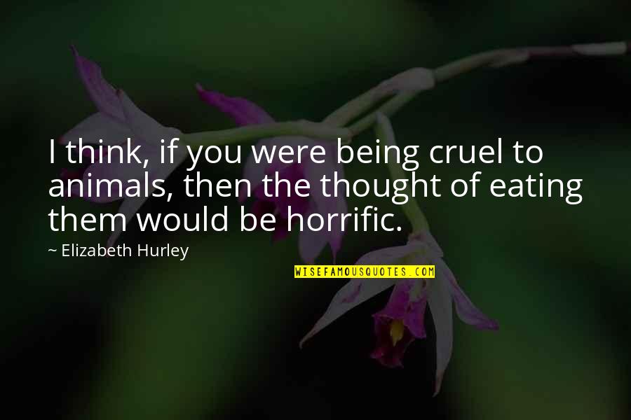 True Love Fake Love Quotes By Elizabeth Hurley: I think, if you were being cruel to
