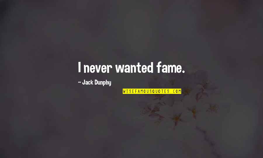 True Love Fake Love Quotes By Jack Dunphy: I never wanted fame.