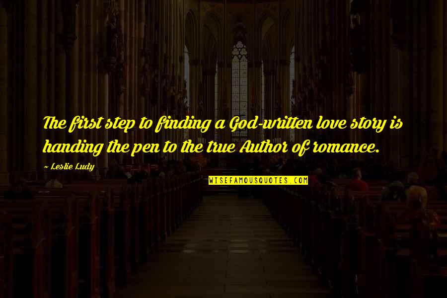 True Love Finding Quotes By Leslie Ludy: The first step to finding a God-written love